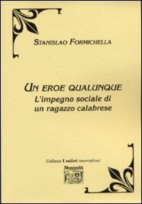 Un eroe qualunque. L'impegno sociale di un ragazzo calabrese - Stanislao Formichella - copertina