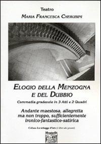 Elogio della menzogna e del dubbio. Commedia gradevole in 3 atti e 2 quadri. Andante maestosa, allegretta ma non troppo, sufficientemente ironico-fantastico-satirica - M. Francesca Cherubini - copertina