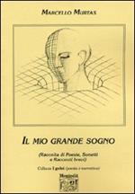 Il mio grande sogno. Raccolta di poesie, sonetti e racconti brevi