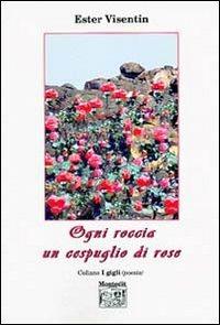 Ogni roccia un cespuglio di rose - Ester Visentin - copertina