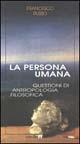 La persona umana. Questioni di antropologia filosofica - Francesco Russo - copertina