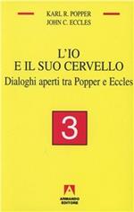 L' io e il suo cervello. Vol. 3: Dialoghi aperti tra Popper e Eccles.