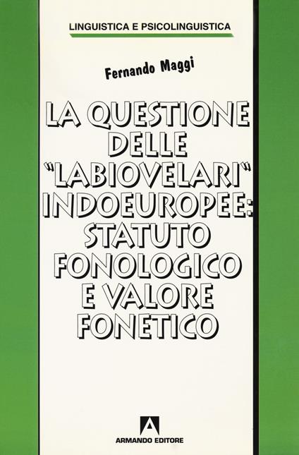 La questione delle «labiovelari» indoeuropee: statuto fonologico e valore fonetico - Fernando Maggi - copertina