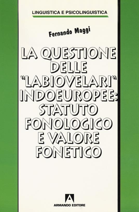 La questione delle «labiovelari» indoeuropee: statuto fonologico e valore fonetico - Fernando Maggi - copertina