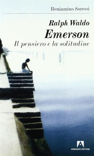 Ralph Waldo Emerson. Il pensiero e la solitudine - Beniamino Soressi - copertina