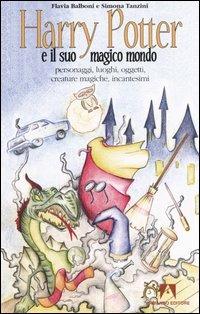Harry Potter e il suo magico mondo. Personaggi, luoghi, oggetti, creature magiche, incantesimi - Flavia Balboni,Simona Tanzini - copertina