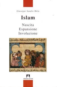 Islam. Nascita, espansione, involuzione - Giuseppe S. Mela - copertina