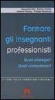 Formare gli insegnanti professionisti. Quali strategie? Quali competenze? - copertina