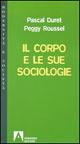 Il corpo e le sue sociologie - Pascal Duret,Peggy Roussel - copertina