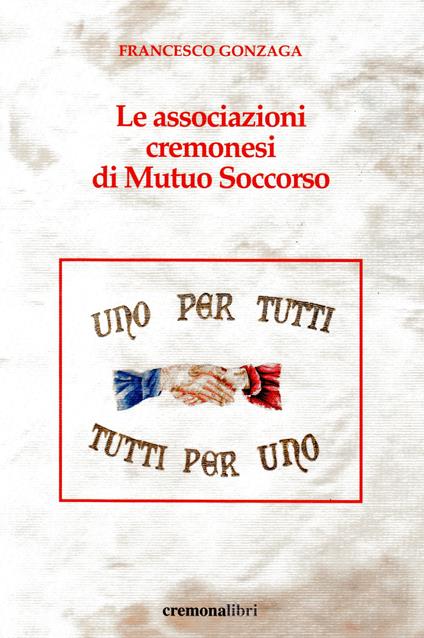 Le associazioni cremonesi di Mutuo Soccorso - Francesco Gonzaga - copertina