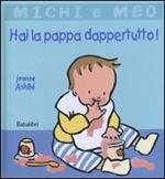 Hai la pappa dappertutto!