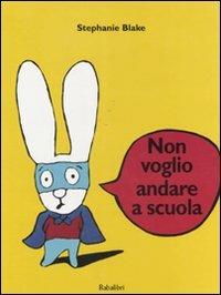 Non voglio andare a scuola. Ediz. illustrata - Stephanie Blake - copertina