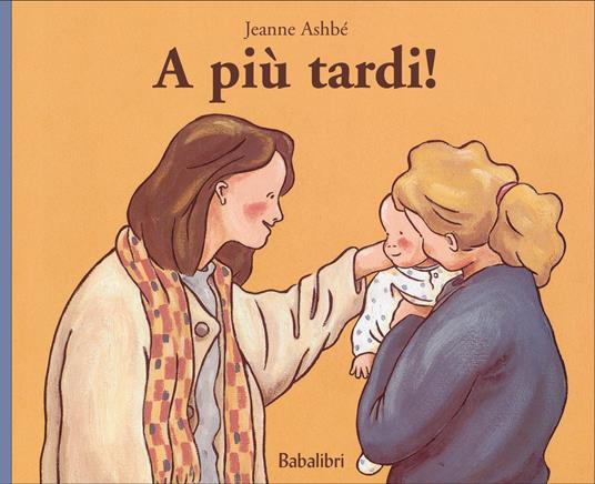 A più tardi! Ediz. illustrata - Jeanne Ashbé - copertina