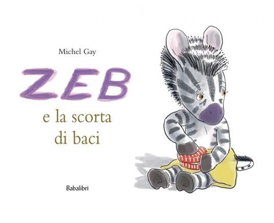 Zeb e la scorta di baci. Ediz. a colori - Michel Gay - 2