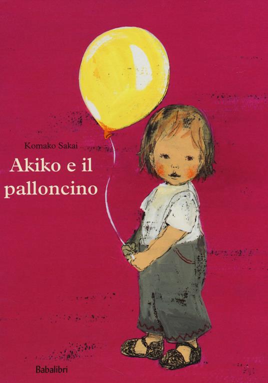 Akiko e il palloncino. Ediz. a colori - Komako Sakai - Libro - Babalibri 