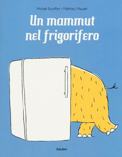 Un mammut nel frigorifero. Ediz. a colori - Michaël Escoffier,Matthieu Maudet - copertina
