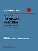 Forse un drago nascerà. Un'avventura pedagogica di teatro con i ragazzi