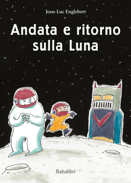 Andata e ritorno sulla luna. Ediz. a colori - Jean-Luc Englebert - copertina