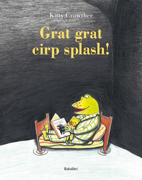 Grat grat cirp splash! Ediz. a colori - Kitty Crowther - copertina