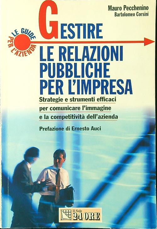 Gestire le relazioni pubbliche per le imprese. Strategie e strumenti efficaci per comunicare l'immagine e la competitività dell'azienda