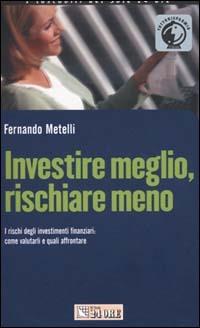 Investire meglio, rischiare meno. I rischi degli investimenti finanziari: come valutarli e quali affrontare - Fernando Metelli - copertina