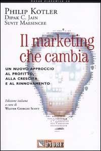 Il marketing che cambia. Un nuovo approccio al profitto, alla crescita e al rinnovamento - Philip Kotler,Dipak C. Jain,Suvit Maesincee - copertina