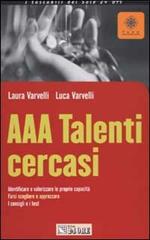 AAA Talenti cercasi. Identificare e valorizzare le proprie capacità. Farsi scegliere e apprezzare. I consigli e i test