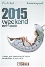 2015 weekend nel futuro. Viaggio nelle tecnologie che stanno per cambiare la nostra vita