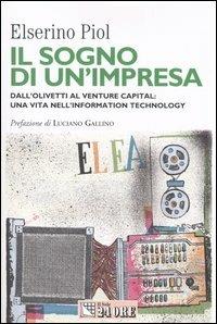 Il sogno di un'impresa. Dall'Olivetti al venture capital: una vita nell'information technology - Elserino Piol - copertina