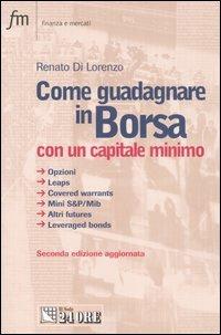 Come guadagnare in borsa con un capitale minimo. Opzioni, leaps, covered warrants, mini S&P/Mib, altri futures, leveraged bonds - Renato Di Lorenzo - copertina