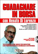 Guadagnare in borsa con Renato Di Lorenzo. Tutto quello che serve per investire con professionalità, sicurezza e autonomia. Con CD-ROM