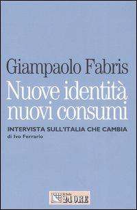 Nuove identità nuovi consumi. Intervista sull'Italia che cambia - Giampaolo Fabris,Ivo Ferrario - copertina