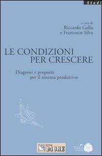 Le condizioni per crescere. Diagnosi e proposte per il sistema produttivo - copertina