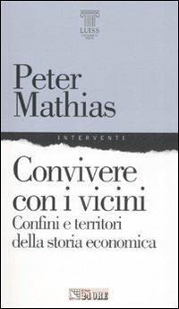 Convivere con i vicini. Confini e territori della storia economica - Peter Mathias - copertina