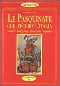Le pasquinate che «Fecero» l'Italia. Storia del Risorgimento attraverso le pasquinate dell'800 - Giuseppe Vettori - copertina