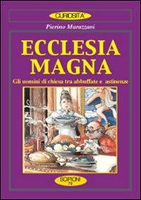 Ecclesia magna. Gli uomini di Chiesa tra abbuffate e astinenze - Pierino Marazzani - copertina