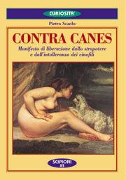 Libro Contra canes. Manifesto di liberazione dallo strapotere e dalla intolleranza dei cinofili Pietro Scaolo