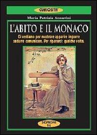 L'abito e il monaco. Ci vestiamo per mostrare, apparire, imporre, sedurre, comunicare. Per ripararci: qualche volta - M. Patrizia Annavini - copertina
