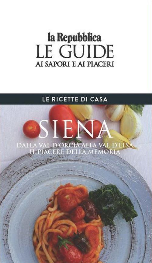 Siena. Le ricette di casa. Le guide ai sapori e ai piaceri della regione - copertina