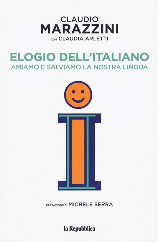 Elogio dell'italiano. Amiamo e salviamo la nostra lingua - Claudio Marazzini,Claudia Arletti - copertina