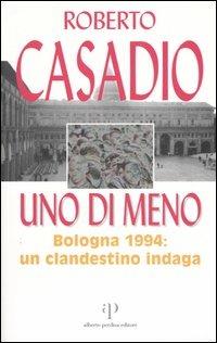Uno di meno. Bologna 1994: un clandestino indaga - Roberto Casadio - copertina