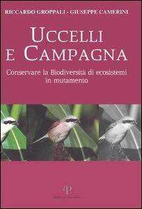 Uccelli e campagna. Conservare la biodiversità di ecosistemi in mutamento - Riccardo Groppali,Giuseppe Camerini - copertina