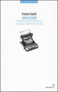 Libro azzurro. Prontuario imperfetto per chi legge, chi scrive, chi compra e chi vende libri - Franco Foschi - copertina