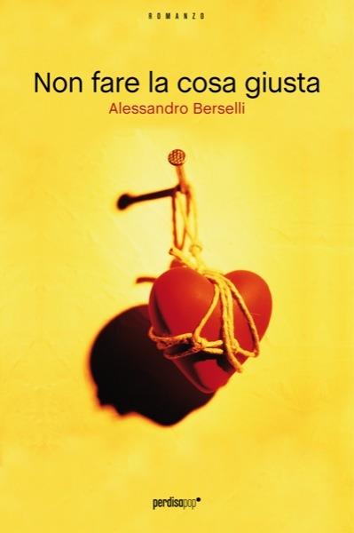 Non fare la cosa giusta - Alessandro Berselli - ebook