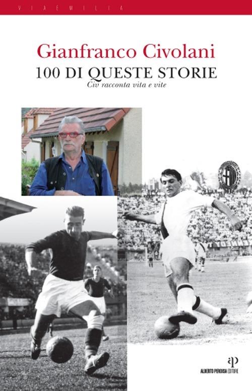 100 di queste storie. Civ racconta vita e vite - Gianfranco Civolani - copertina
