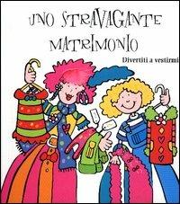 Uno stravagante matrimonio. Divertiti a vestirmi! - Anne Abbott - copertina