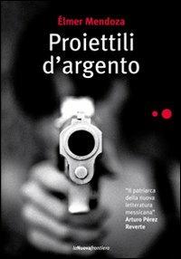 Proiettili d'argento - Élmer Mendoza - copertina