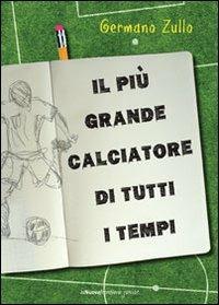 Il più grande calciatore di tutti i tempi - Germano Zullo - copertina