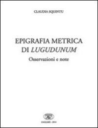 Epigrafica metrica di Lugudunum. Osservazioni e note. Ediz. italiana, latina e greca - Claudia Squintu - copertina