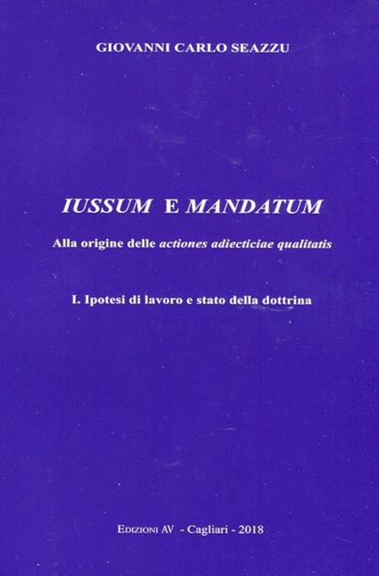 Iussum e mandatum. Alla origine delle actiones adiecticiae qualitatis. Vol. 1: Ipotesi di lavoro e stato della dottrina. - Giovanni Carlo Seazzu - copertina